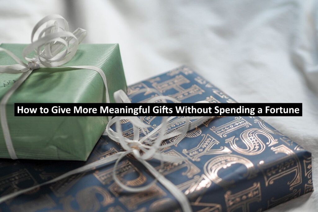How to Give More Meaningful Gifts Without Spending a Fortune