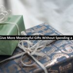 How to Give More Meaningful Gifts Without Spending a Fortune